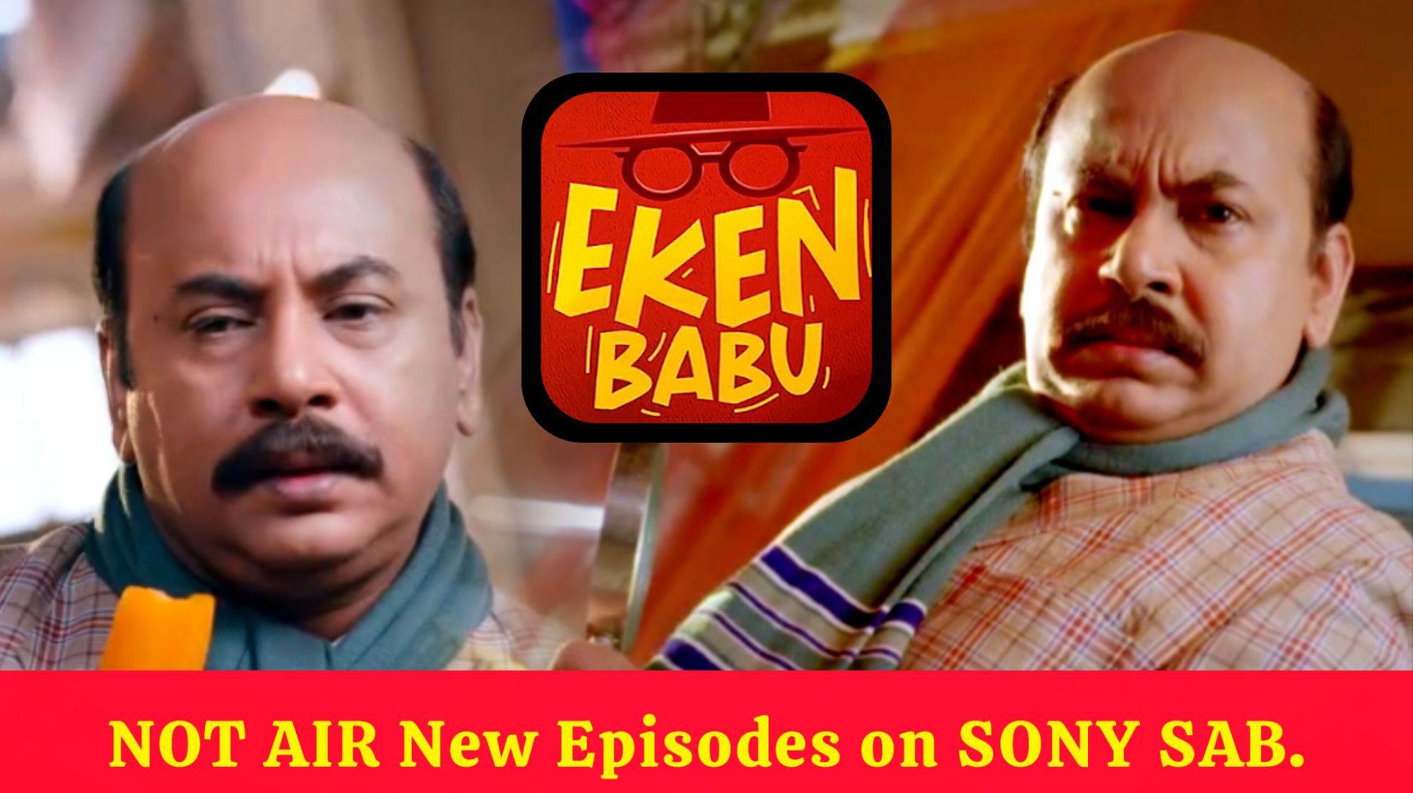 Eken Babu: to NOT AIR New Episodes on SONY SAB, Just a Dubbed Bengali’ Web Series in Hindi version.